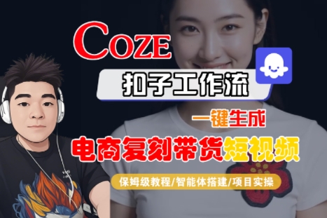 Coze扣子工作流一键生成电商复刻带货短视频，保姆级教程-智能体搭建-项目实操-天行资源库