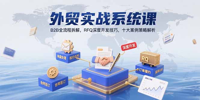 外贸实战系统课：B2B全流程拆解，RFQ深度开发技巧，十大案例策略解析-天行资源库