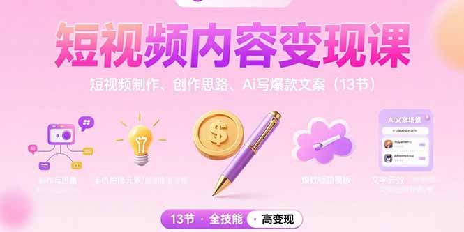短视频内容变现课：短视频制作、创作思路、Ai写爆款文案(13节-天行资源库